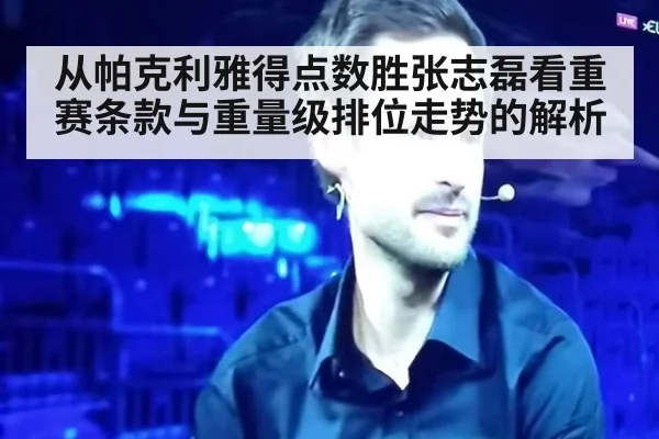 从帕克利雅得点数胜张志磊看重赛条款与重量级排位走势的解析